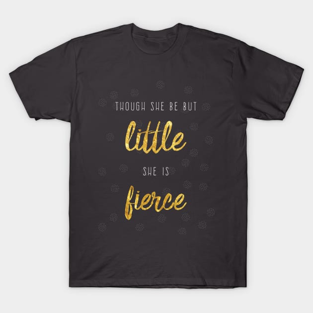 Though She Be But Little... T-Shirt by BootzElle